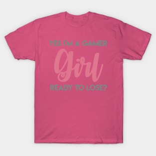 Yes I'm a Gamer Girl Ready to Lose? T-Shirt